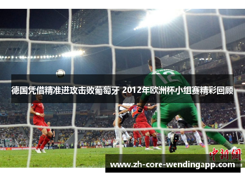 德国凭借精准进攻击败葡萄牙 2012年欧洲杯小组赛精彩回顾