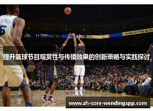 提升篮球节目观赏性与传播效果的创新策略与实践探讨