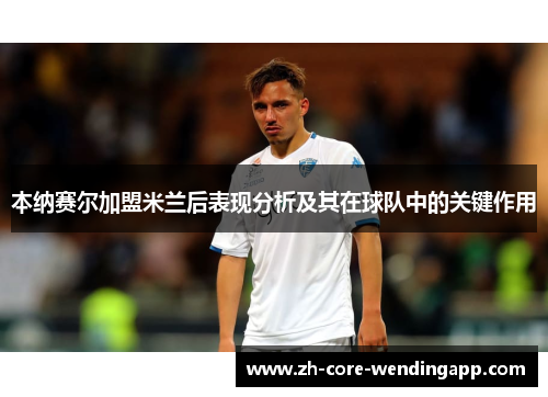 本纳赛尔加盟米兰后表现分析及其在球队中的关键作用 本纳赛尔加盟米兰后表现分析及其在球队中的关键作用
