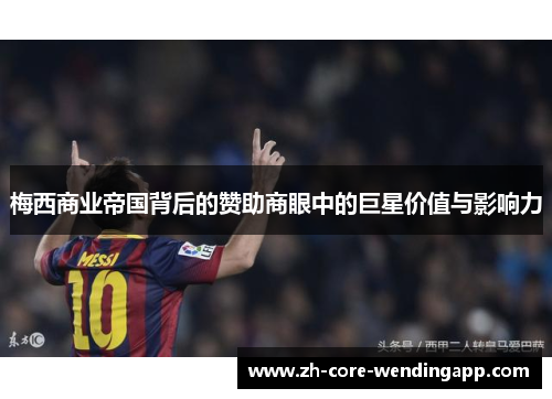 梅西商业帝国背后的赞助商眼中的巨星价值与影响力