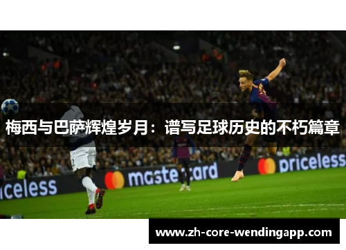 梅西与巴萨辉煌岁月：谱写足球历史的不朽篇章