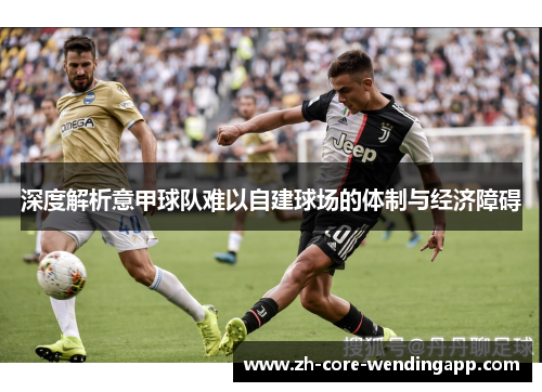 深度解析意甲球队难以自建球场的体制与经济障碍