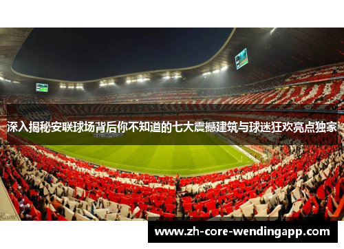 深入揭秘安联球场背后你不知道的七大震撼建筑与球迷狂欢亮点独家