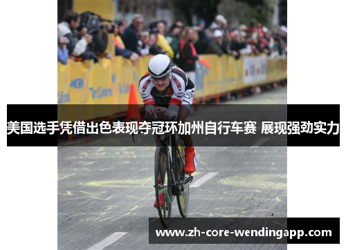 美国选手凭借出色表现夺冠环加州自行车赛 展现强劲实力