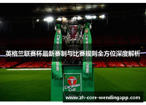 英格兰联赛杯最新赛制与比赛规则全方位深度解析