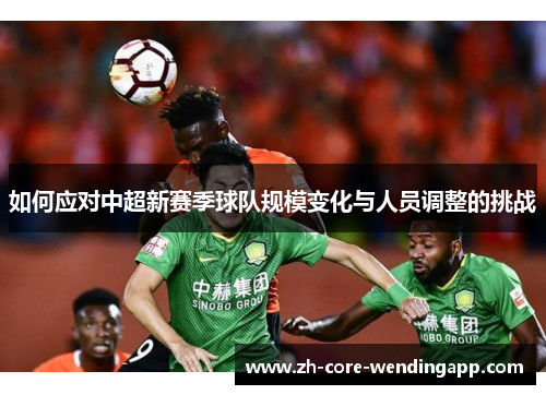 如何应对中超新赛季球队规模变化与人员调整的挑战
