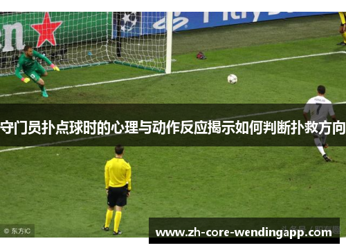 守门员扑点球时的心理与动作反应揭示如何判断扑救方向