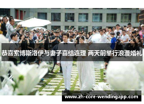 恭喜索博斯洛伊与妻子喜结连理 两天前举行浪漫婚礼