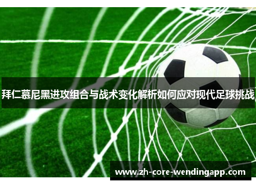 拜仁慕尼黑进攻组合与战术变化解析如何应对现代足球挑战