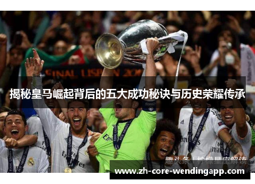 揭秘皇马崛起背后的五大成功秘诀与历史荣耀传承 揭秘皇马崛起背后的五大成功秘诀与历史荣耀传承