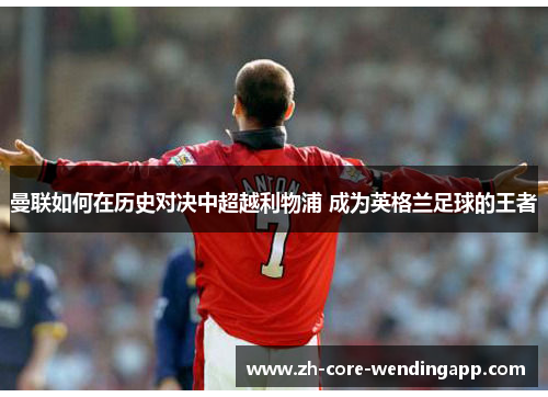 曼联如何在历史对决中超越利物浦 成为英格兰足球的王者