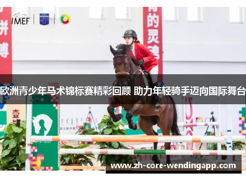 欧洲青少年马术锦标赛精彩回顾 助力年轻骑手迈向国际舞台