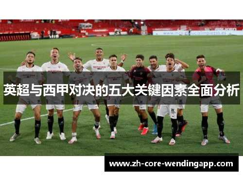 英超与西甲对决的五大关键因素全面分析