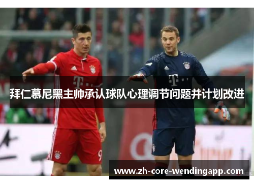 拜仁慕尼黑主帅承认球队心理调节问题并计划改进