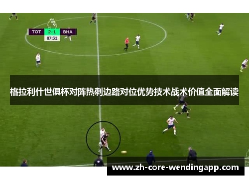 格拉利什世俱杯对阵热刺边路对位优势技术战术价值全面解读 格拉利什世俱杯对阵热刺边路对位优势技术战术价值全面解读